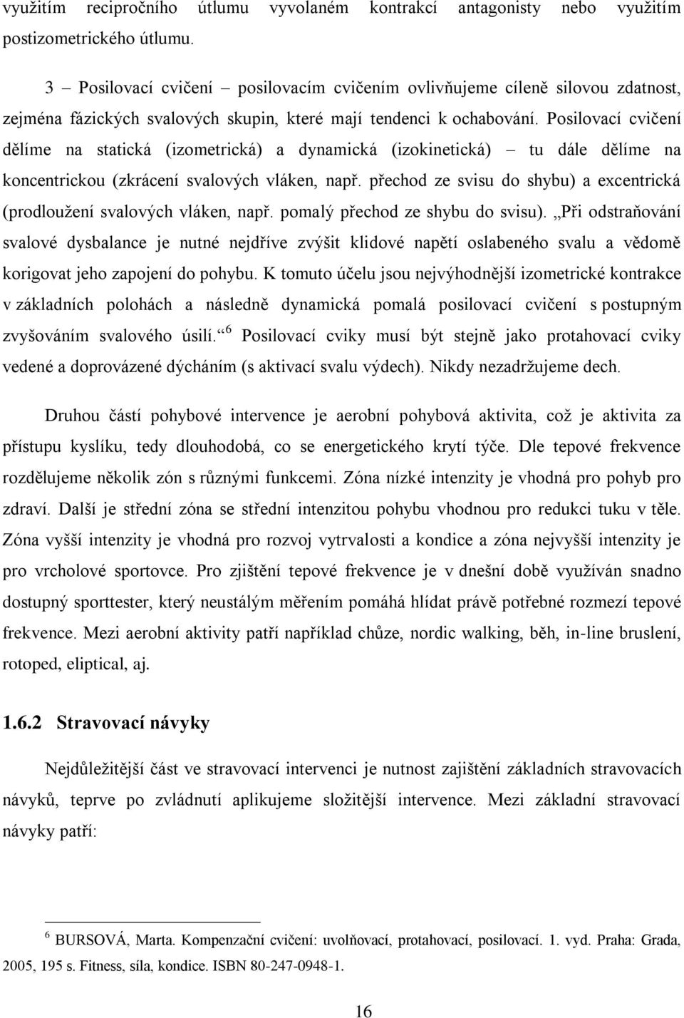 Posilovací cvičení dělíme na statická (izometrická) a dynamická (izokinetická) tu dále dělíme na koncentrickou (zkrácení svalových vláken, např.