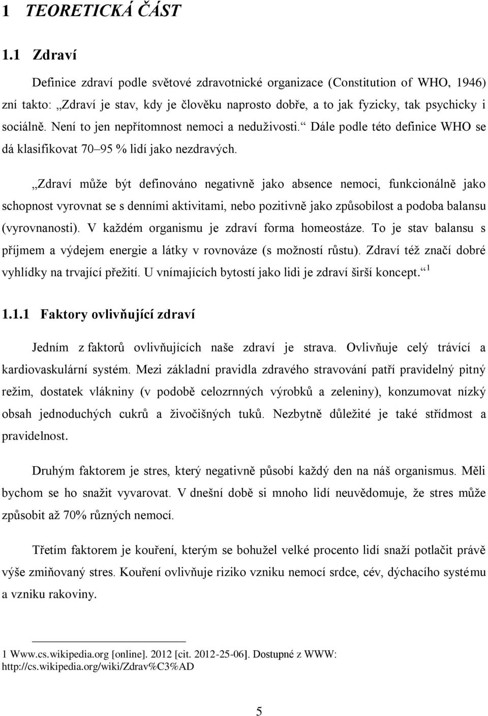 Není to jen nepřítomnost nemoci a neduživosti. Dále podle této definice WHO se dá klasifikovat 70 95 % lidí jako nezdravých.