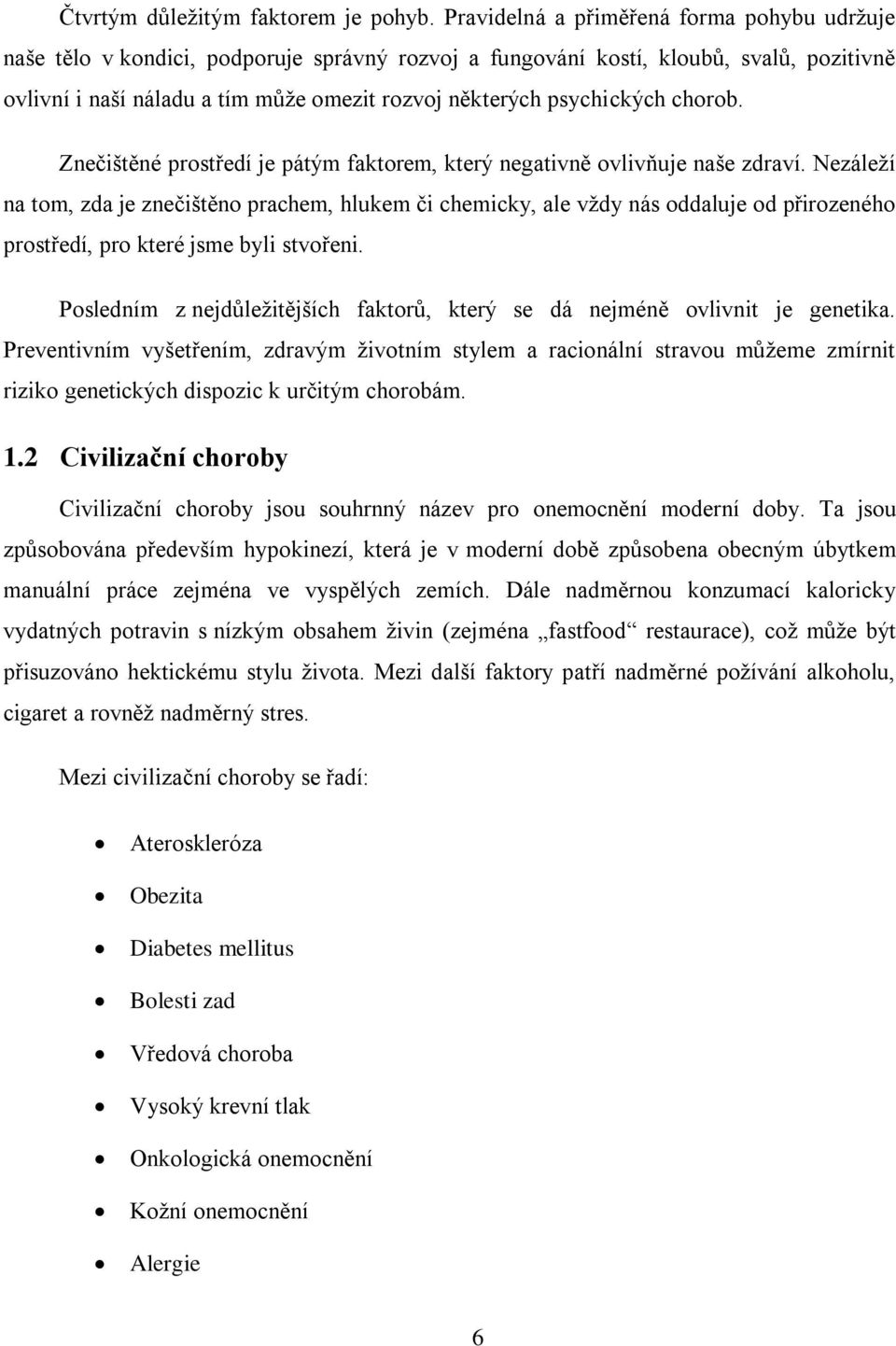 psychických chorob. Znečištěné prostředí je pátým faktorem, který negativně ovlivňuje naše zdraví.