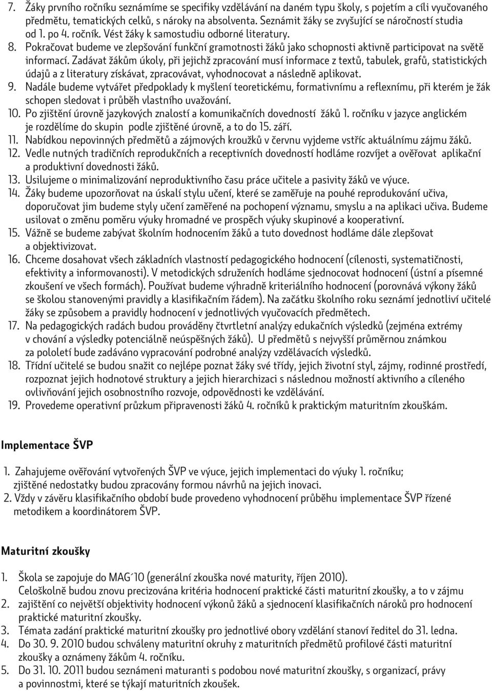 Pokračovat budeme ve zlepšování funkční gramotnosti žáků jako schopnosti aktivně participovat na světě informací.