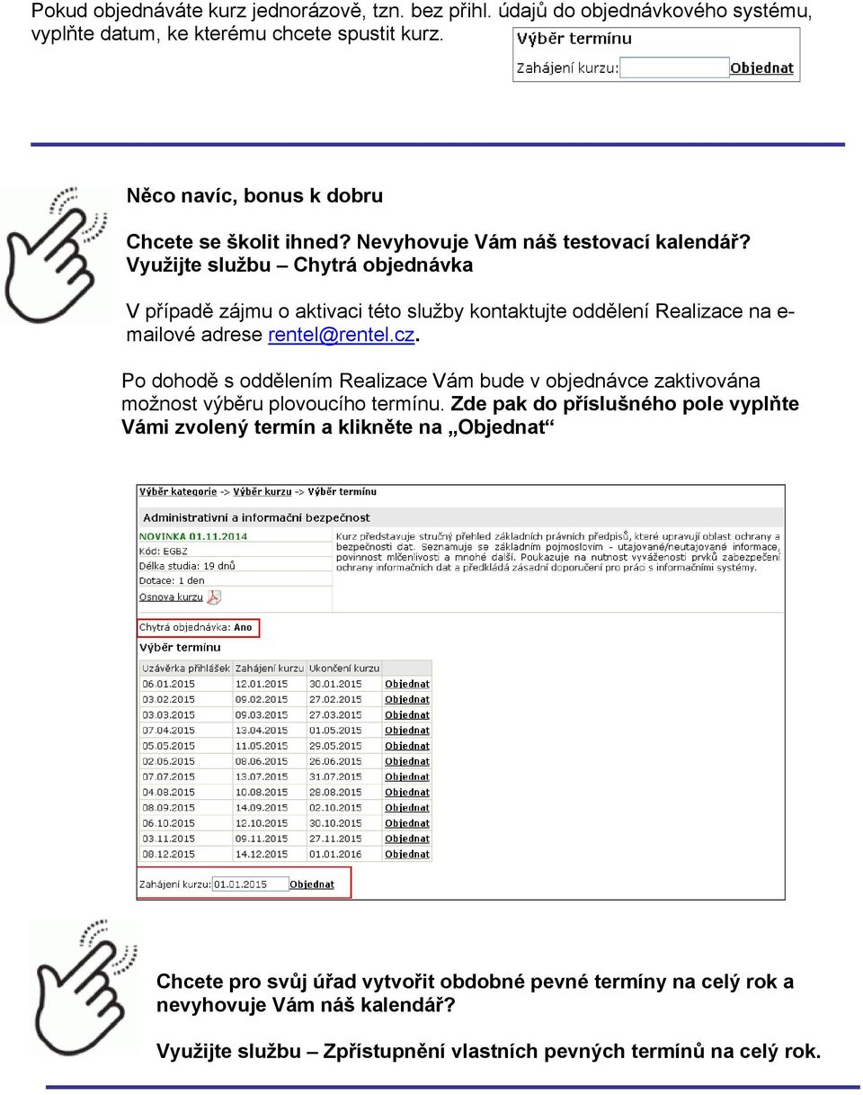 Využijte službu Chytrá objednávka V případě zájmu o aktivaci této služby kontaktujte oddělení Realizace na e- mailové adrese rentel@rentel.cz.