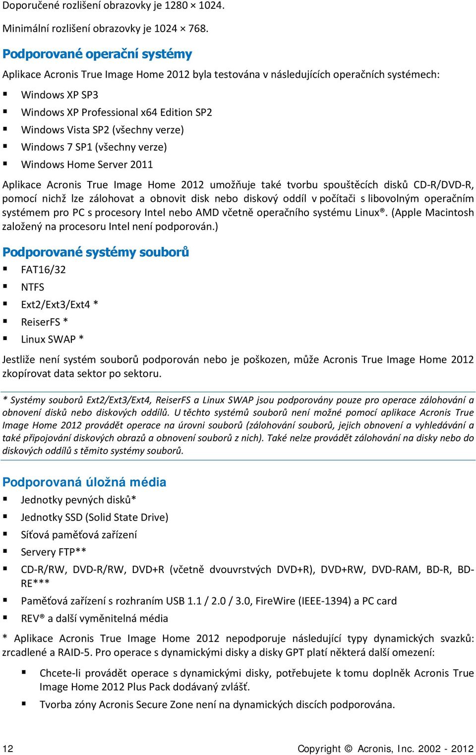 (všechny verze) Windows 7 SP1 (všechny verze) Windows Home Server 2011 Aplikace Acronis True Image Home 2012 umožňuje také tvorbu spouštěcích disků CD-R/DVD-R, pomocí nichž lze zálohovat a obnovit