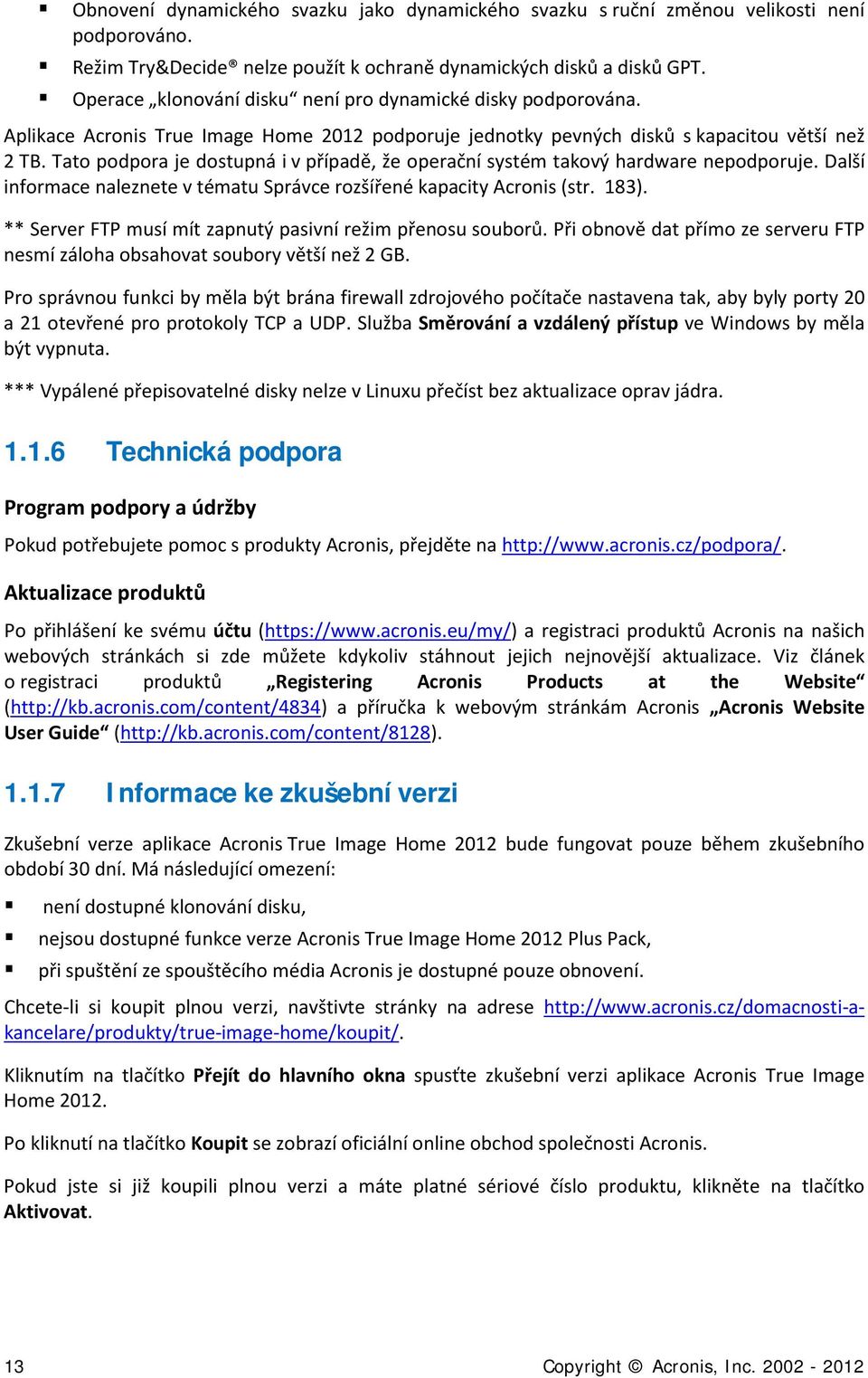 Tato podpora je dostupná i v případě, že operační systém takový hardware nepodporuje. Další informace naleznete v tématu Správce rozšířené kapacity Acronis (str. 183).