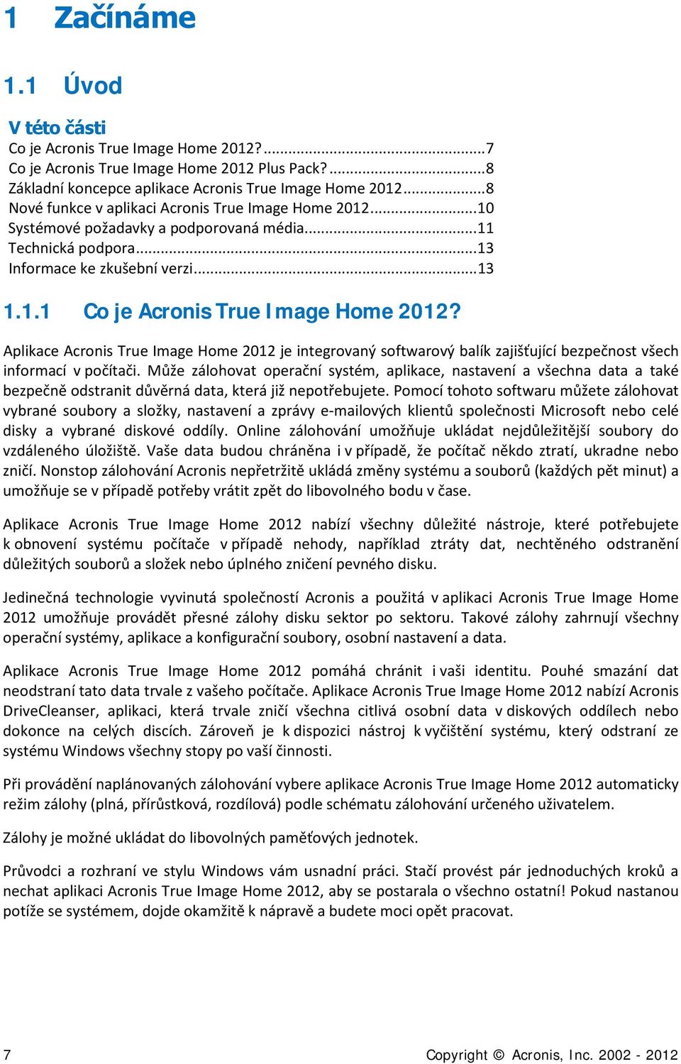 Aplikace Acronis True Image Home 2012 je integrovaný softwarový balík zajišťující bezpečnost všech informací v počítači.