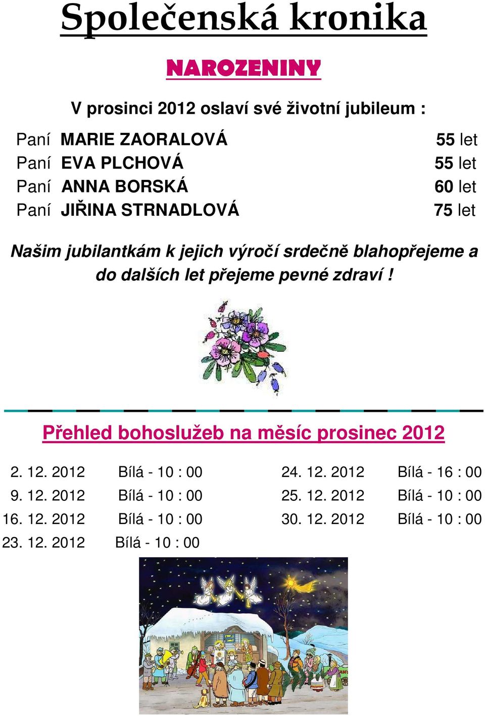 let přejeme pevné zdraví! Přehled bohoslužeb na měsíc prosinec 2012 2. 12. 2012 Bílá - 10 : 00 24. 12. 2012 Bílá - 16 : 00 9.