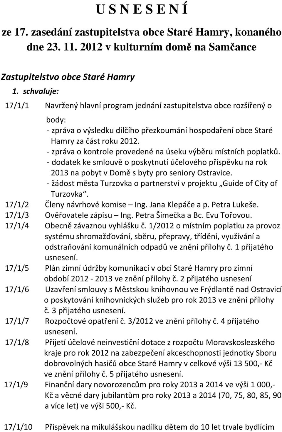 - zpráva o kontrole provedené na úseku výběru místních poplatků. - dodatek ke smlouvě o poskytnutí účelového příspěvku na rok 2013 na pobyt v Domě s byty pro seniory Ostravice.