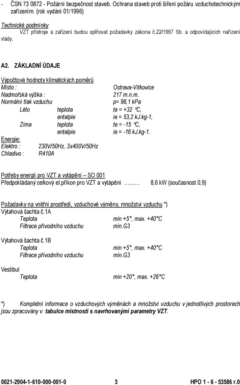 ZÁKLADNÍ ÚDAJE Výpočtové hodnoty klimatických poměrů Místo : Ostrava-Vítkovice Nadmořská výška : 217 m.n.m. Normální tlak vzduchu p= 98,1 kpa Léto teplota te = +32 C, entalpie ie = 53,2 kj.