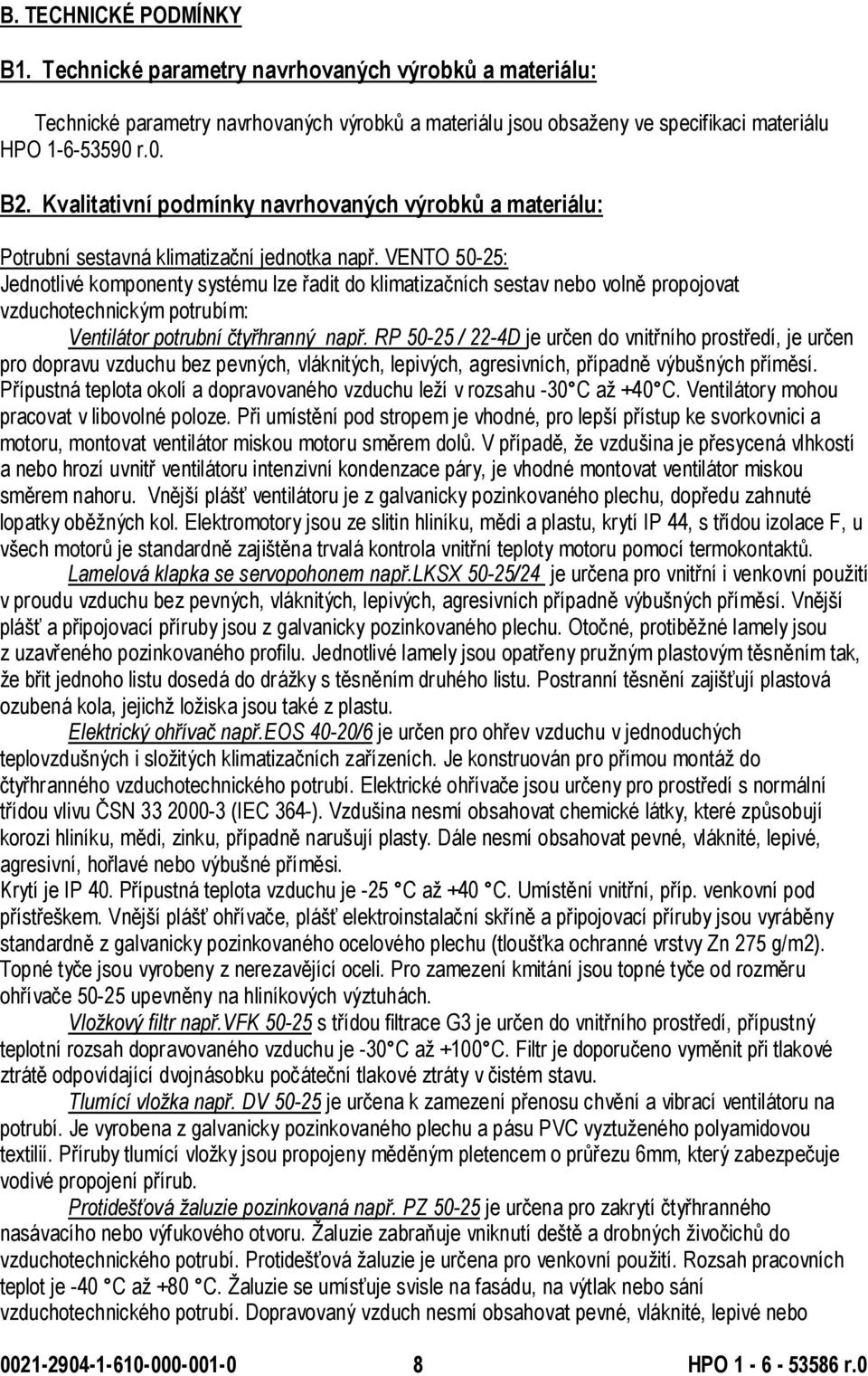 VENTO 50-25: Jednotlivé komponenty systému lze řadit do klimatizačních sestav nebo volně propojovat vzduchotechnickým potrubím: Ventilátor potrubní čtyřhranný např.