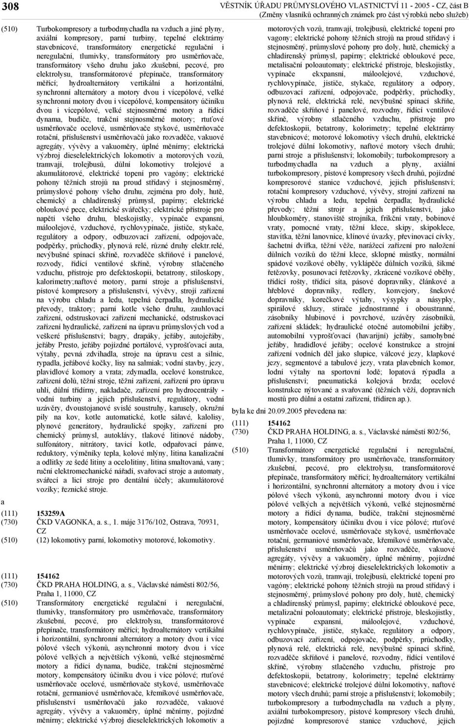 i vícepólové, velké dvou i vícepólové, velké stejnosměrné motory řídící dynm, budiče, trkční stejnosměrné motory; rtuťové usměrňovče ocelové, usměrňovče stykové, usměrňovče rotční, příslušenství