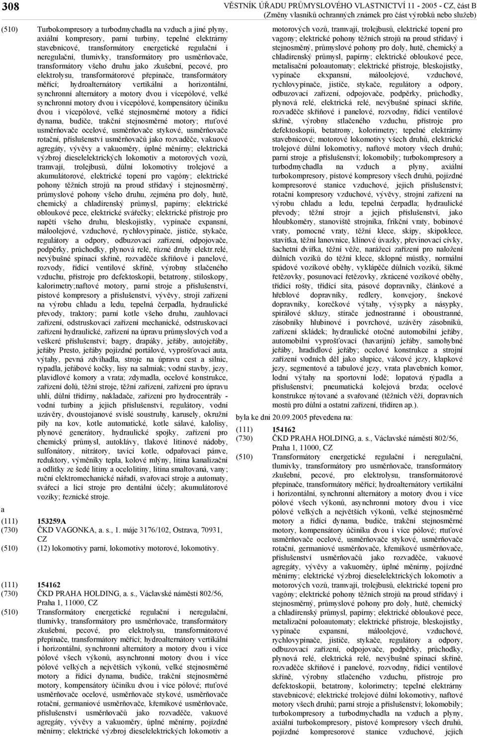 i vícepólové, velké dvou i vícepólové, velké stejnosměrné motory řídící dynm, budiče, trkční stejnosměrné motory; rtuťové usměrňovče ocelové, usměrňovče stykové, usměrňovče rotční, příslušenství