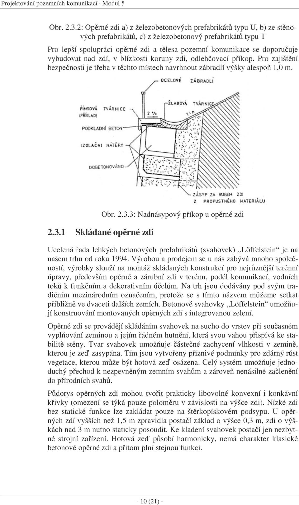 vybudovat nad zdí, v blízkosti koruny zdi, odlehovací píkop. Pro zajištní bezpenosti je teba v tchto místech navrhnout zábradlí výšky alespo 1,0 m. 2.3.