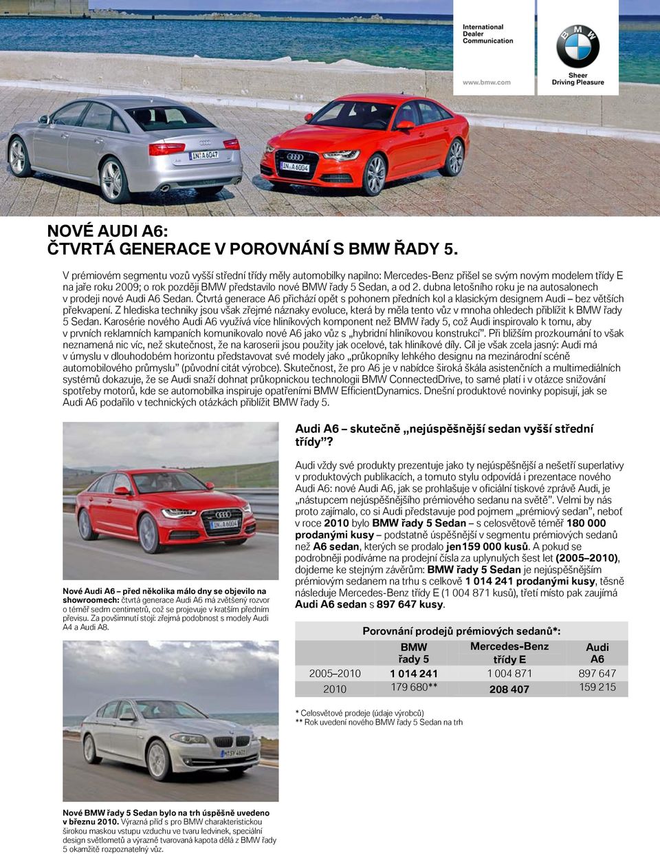 2. dubna letošního roku je na autosalonech v prodeji nové Audi A6 Sedan. Čtvrtá generace A6 přichází opět s pohonem předních kol a klasickým designem Audi bez větších překvapení.