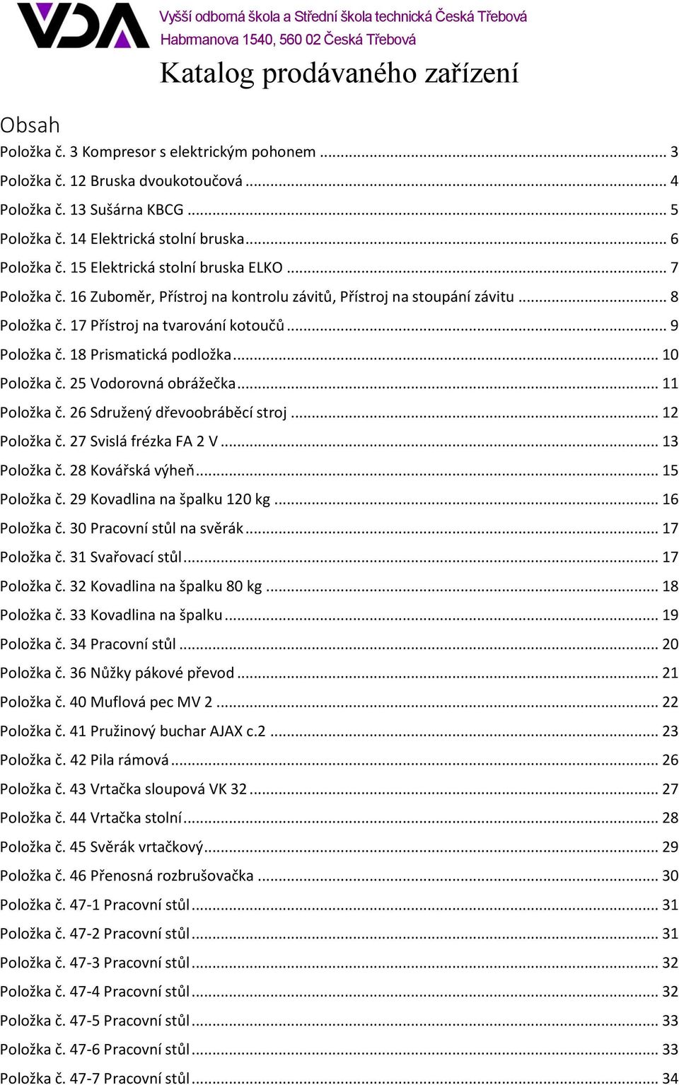 18 Prismatická podložka... 10 Položka č. 25 Vodorovná obrážečka... 11 Položka č. 26 Sdružený dřevoobráběcí stroj... 12 Položka č. 27 Svislá frézka FA 2 V... 13 Položka č. 28 Kovářská výheň.