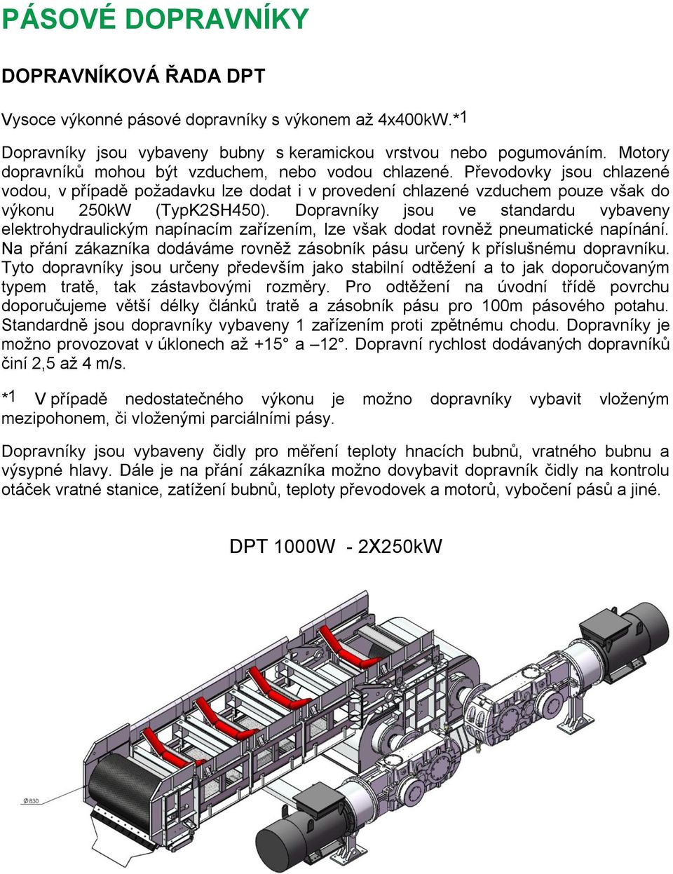 Dopravníky jsou ve standardu vybaveny elektrohydraulickým napínacím zařízením, lze však dodat rovněž pneumatické napínání.