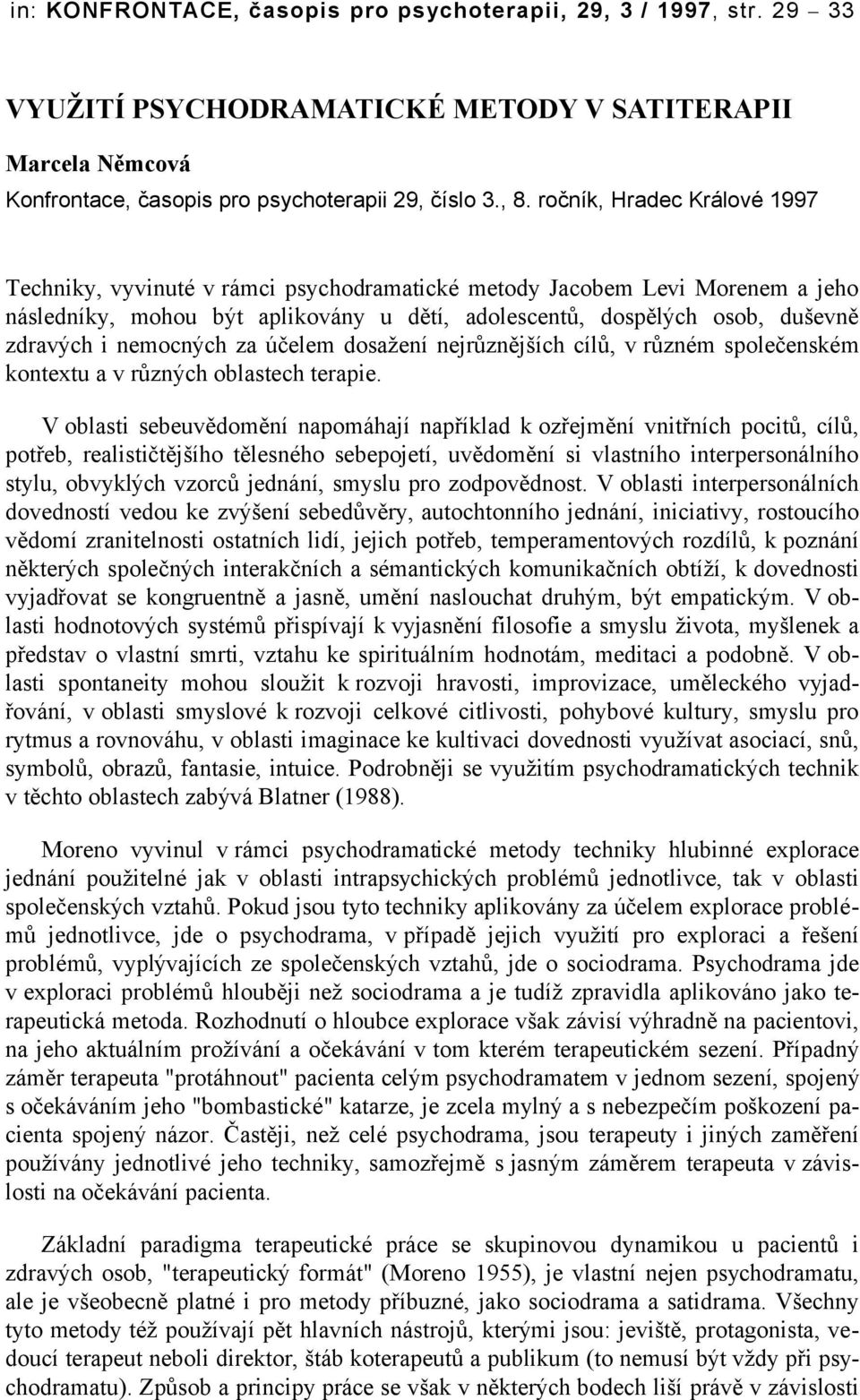 nemocných za účelem dosažení nejrůznějších cílů, v různém společenském kontextu a v různých oblastech terapie.