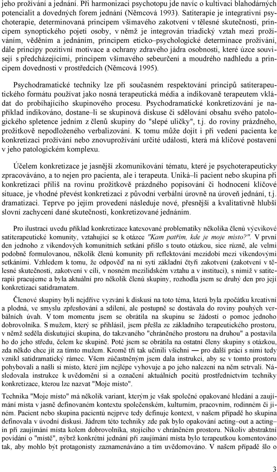 prožíváním, věděním a jednáním, principem eticko psychologické determinace prožívání, dále principy pozitivní motivace a ochrany zdravého jádra osobnosti, které úzce souvisejí s předcházejícími,