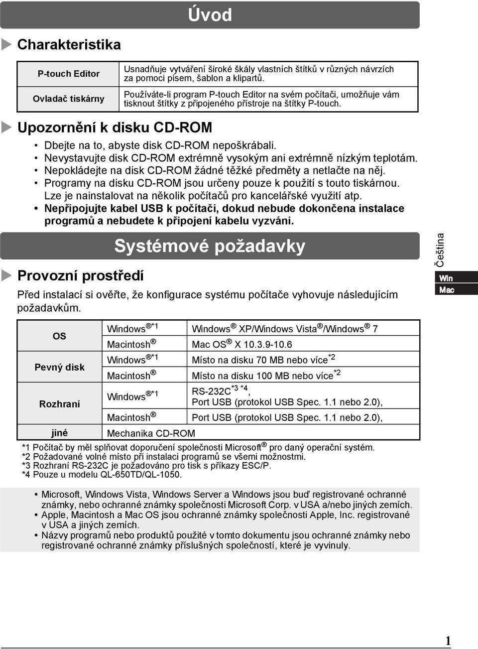 Nevystavujte disk CD-ROM extrémně vysokým ani extrémně nízkým teplotám. Nepokládejte na disk CD-ROM žádné těžké předměty a netlačte na něj.