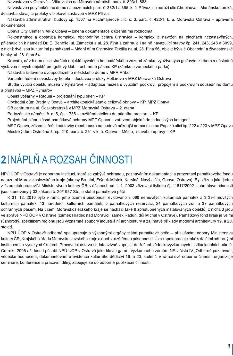 Moravská Ostrava upravená dokumentace Opava City Center v MPZ Opava změna dokumentace k územnímu rozhodnutí Rekonstrukce a dostavba komplexu obchodního centra Ostravica komplex je navržen na plochách