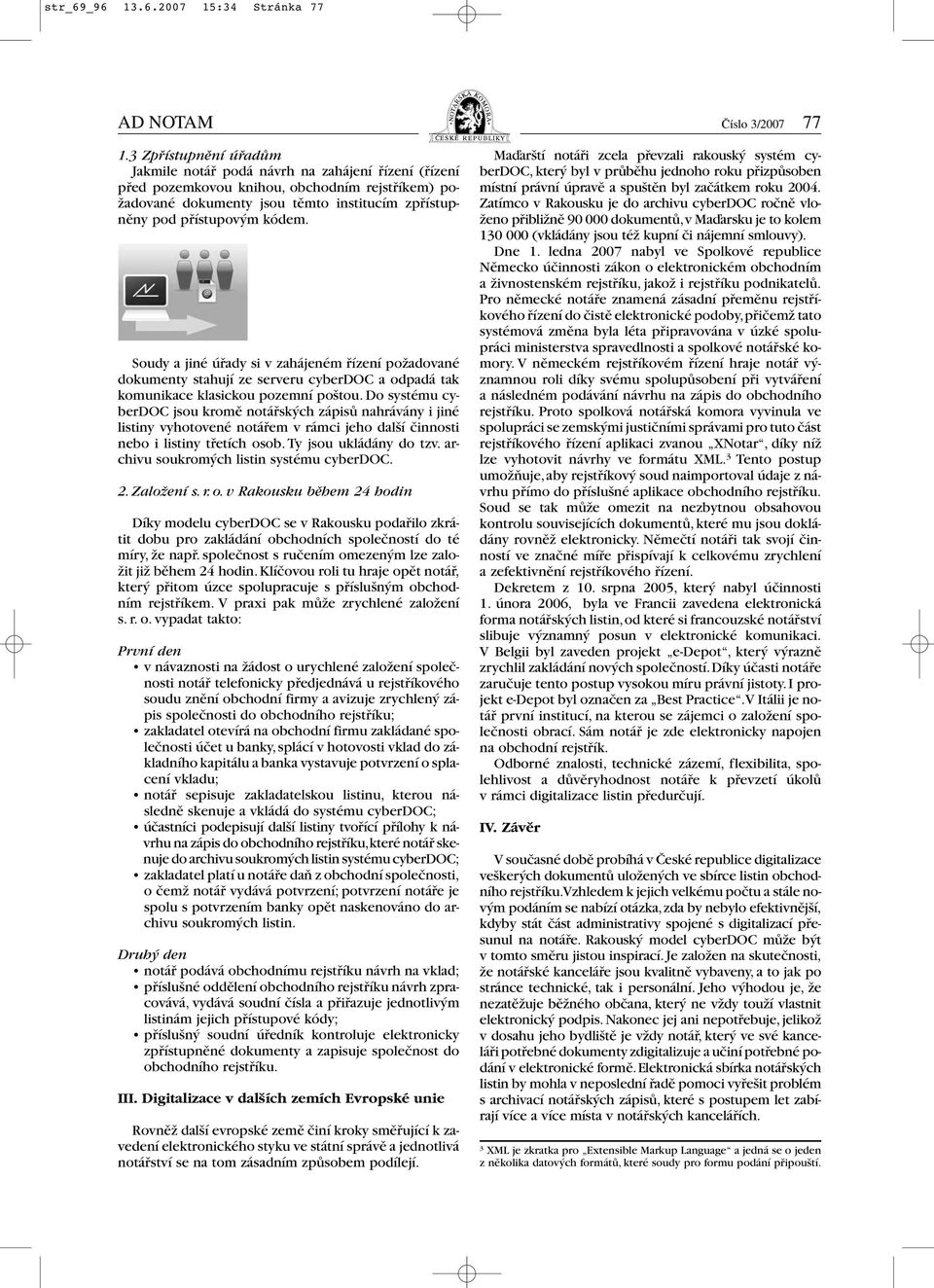 Soudy a jiné úřady si v zahájeném řízení požadované dokumenty stahují ze serveru cyberdoc a odpadá tak komunikace klasickou pozemní poštou.