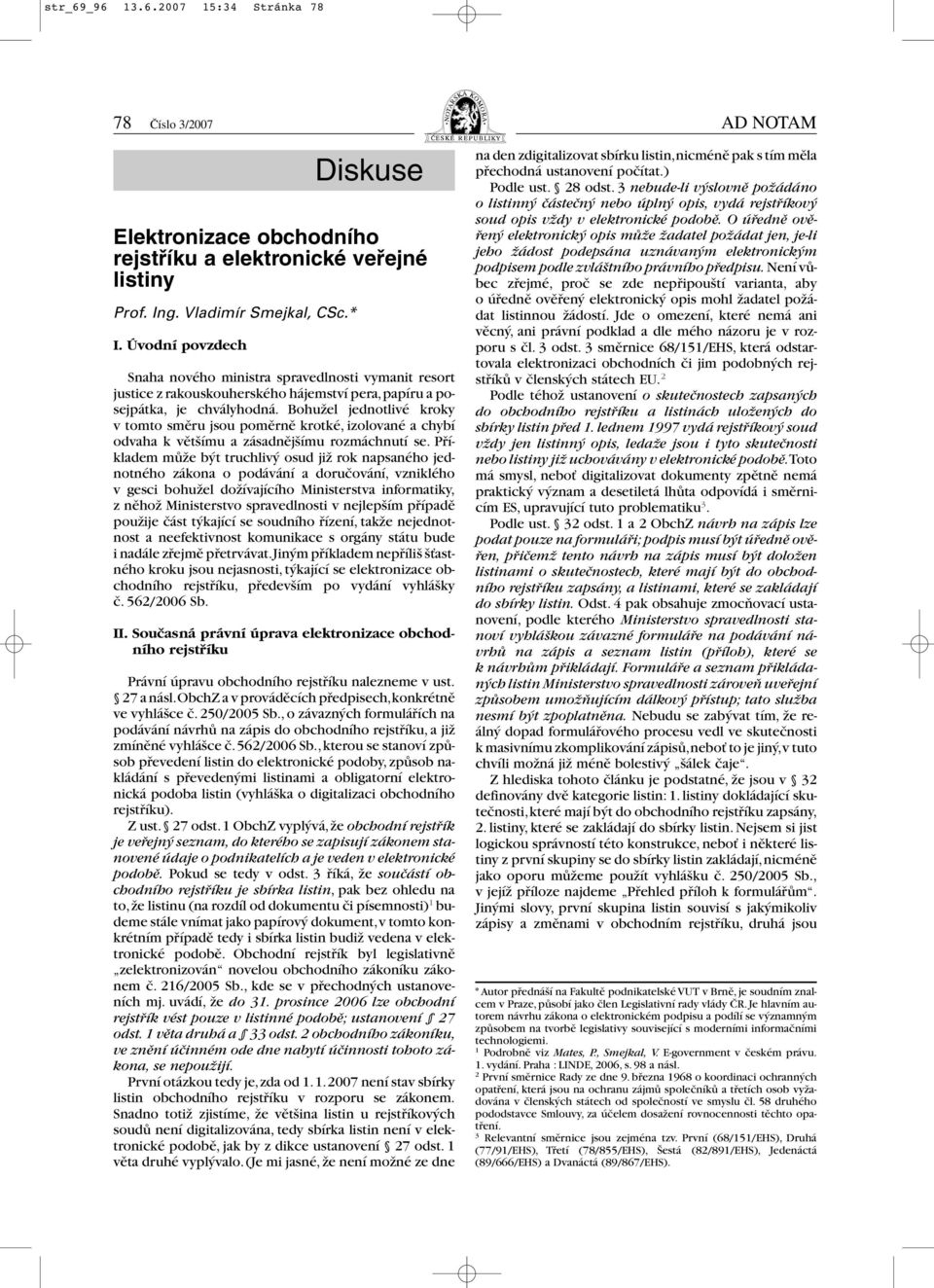 Bohužel jednotlivé kroky v tomto směru jsou poměrně krotké, izolované a chybí odvaha k většímu a zásadnějšímu rozmáchnutí se.