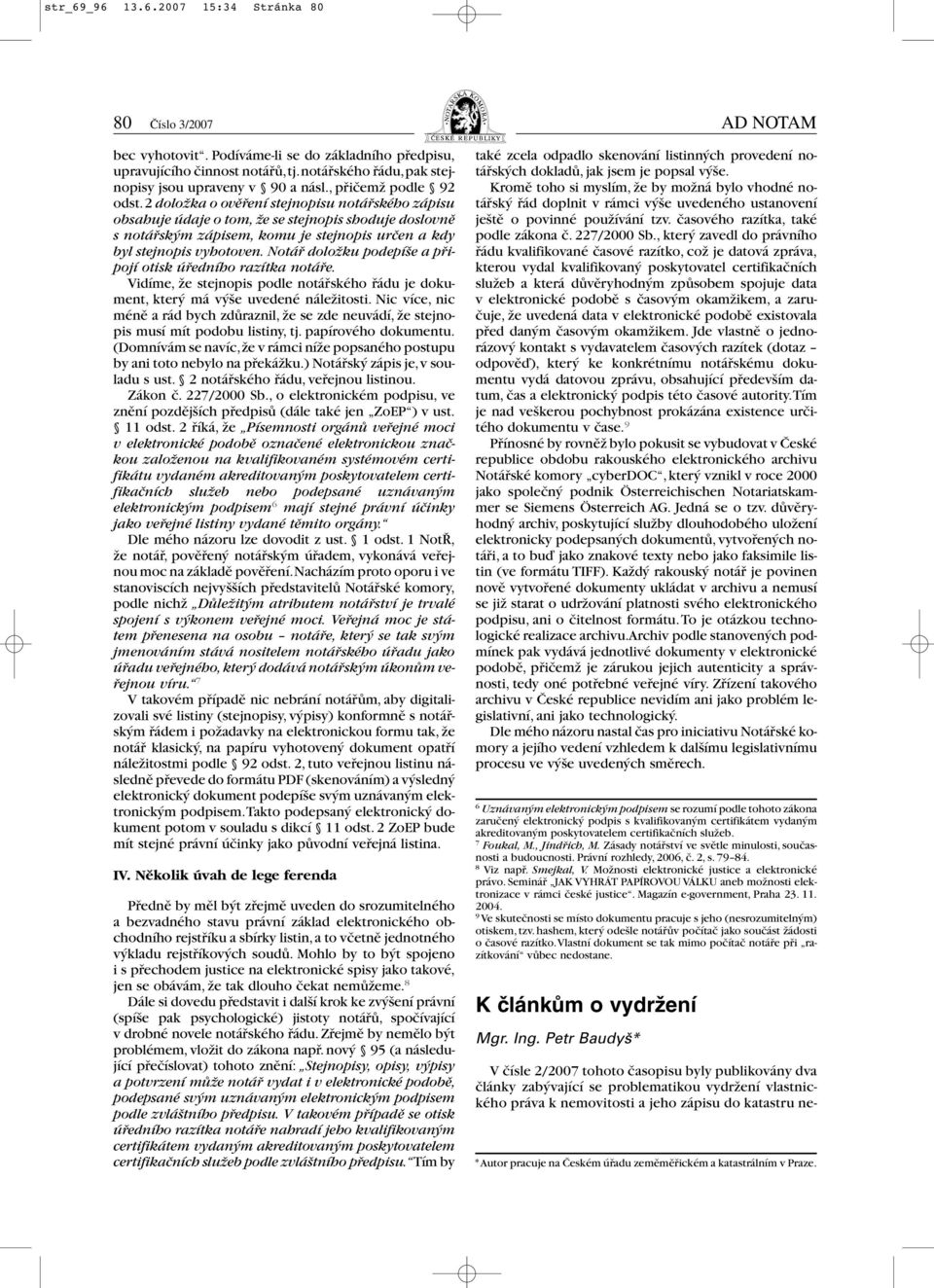 2 doložka o ověření stejnopisu notářského zápisu obsahuje údaje o tom, že se stejnopis shoduje doslovně s notářským zápisem, komu je stejnopis určen a kdy byl stejnopis vyhotoven.
