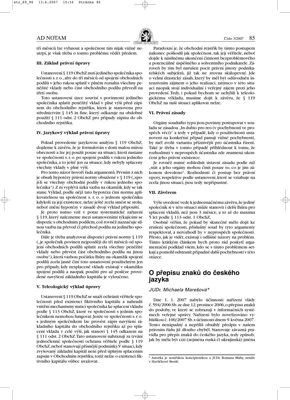 , aby do tří měsíců od spojení obchodních podílů v jeho rukou splatil v plném rozsahu všechny peněžité vklady nebo část obchodního podílu převedl na třetí osobu.