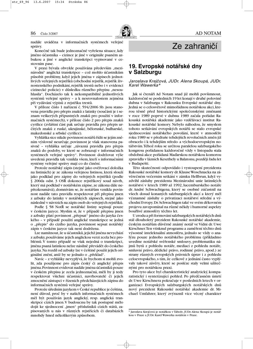 V praxi bývala obvykle používána především mezinárodní anglická transkripce což mohlo účastníkům působit problémy, když jejich jména v zápisech jednotlivých veřejných rejstříků (obchodní