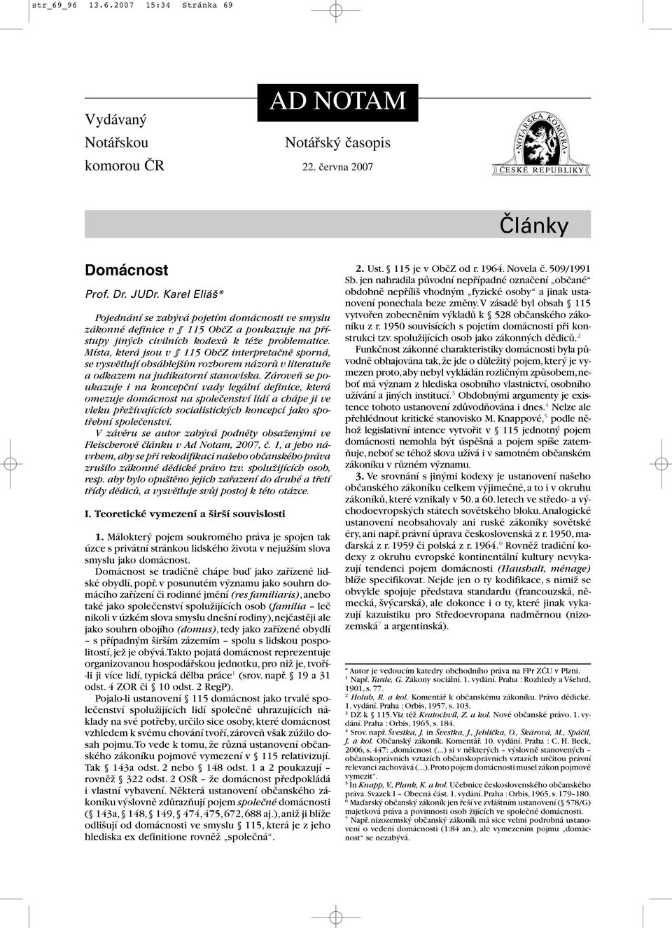 Místa, která jsou v 115 ObčZ interpretačně sporná, se vysvětlují obsáhlejším rozborem názorů v literatuře a odkazem na judikatorní stanoviska.