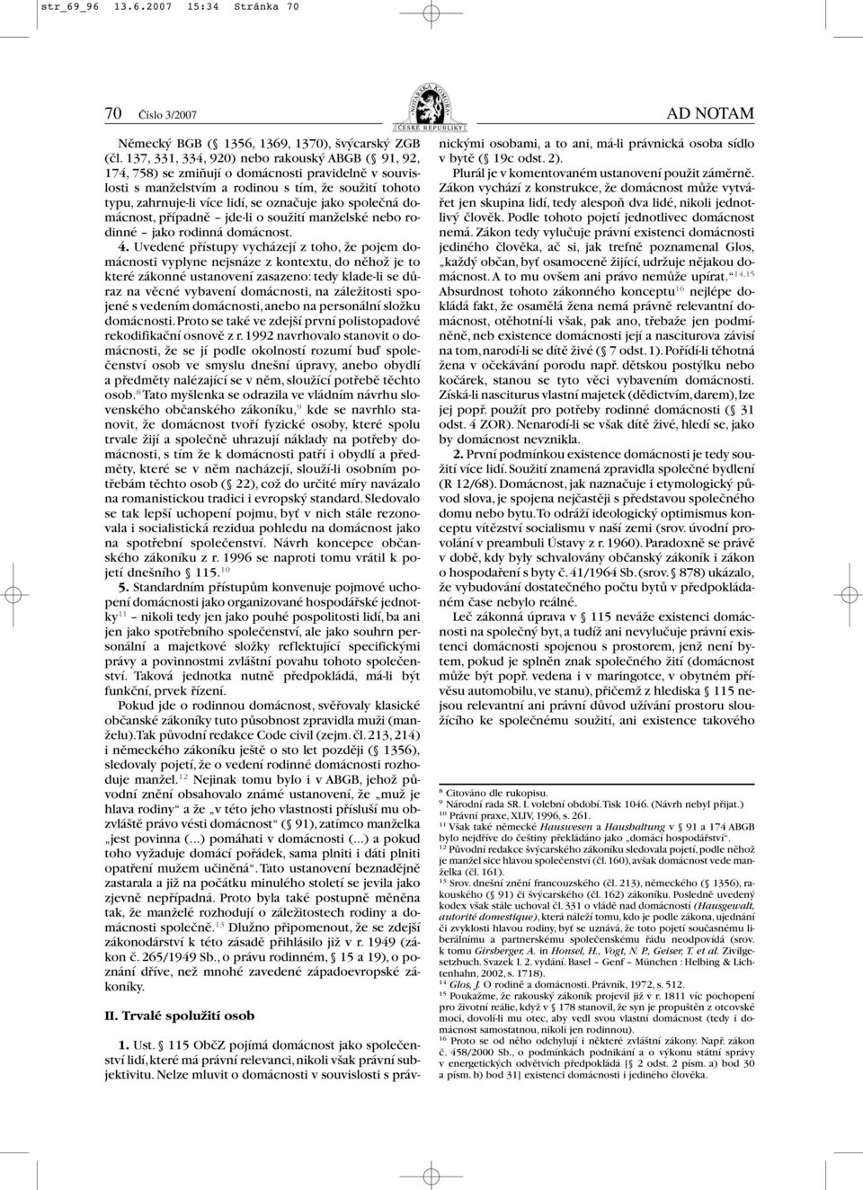 jako společná domácnost, případně jde-li o soužití manželské nebo rodinné jako rodinná domácnost. 4.