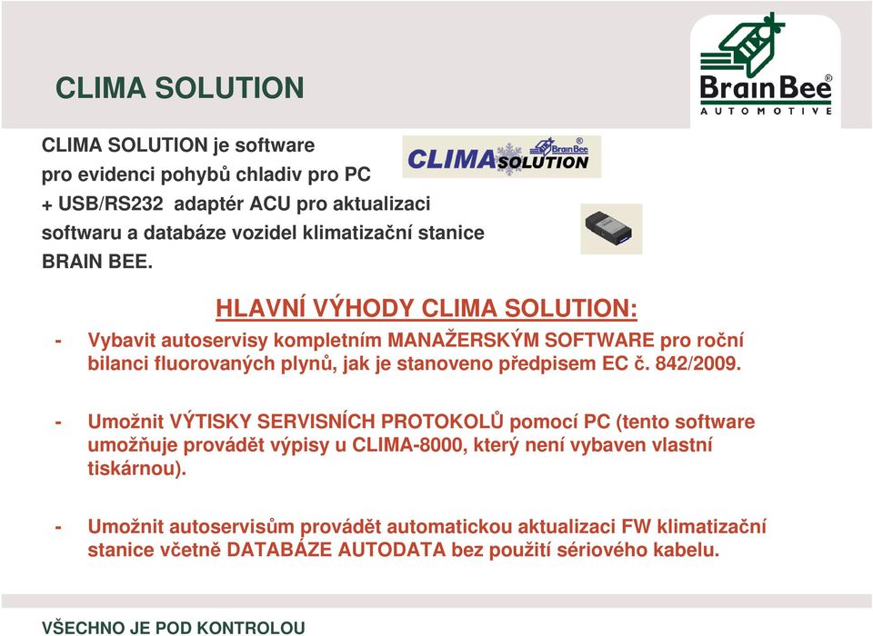 HLAVNÍ VÝHODY CLIMA SOLUTION: - Vybavit autoservisy kompletním MANAŽERSKÝM SOFTWARE pro roní bilanci fluorovaných plyn, jak je stanoveno pedpisem EC.