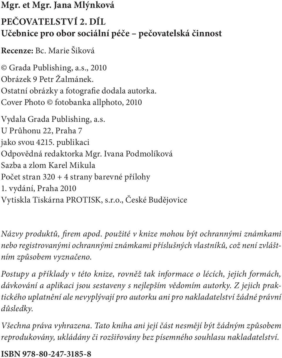 Ivana Podmolíková Sazba a zlom Karel Mikula Počet stran 320 + 4 strany barevné přílohy 1. vydání, Praha 2010 Vytiskla Tiskárna PROTISK, s.r.o., České Budějovice Názvy produktů, firem apod.