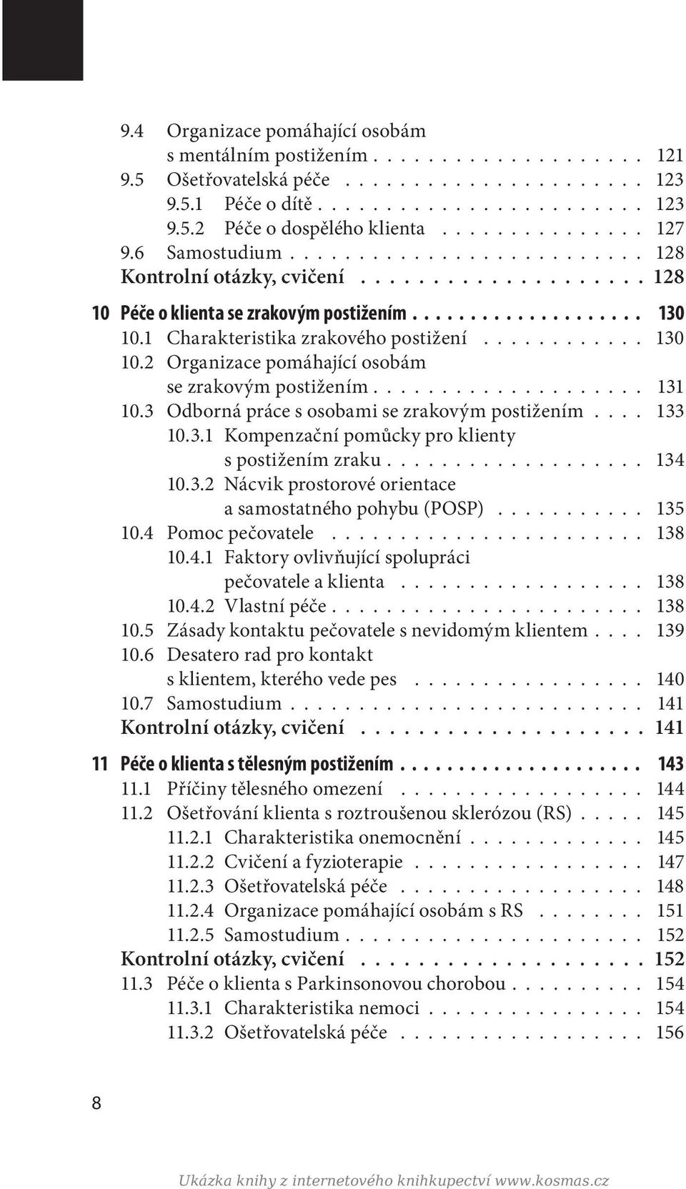 1 Charakteristika zrakového postižení............ 130 10.2 Organizace pomáhající osobám se zrakovým postižením.................... 131 10.3 Odborná práce s osobami se zrakovým postižením.... 133 10.3.1 Kompenzační pomůcky pro klienty s postižením zraku.