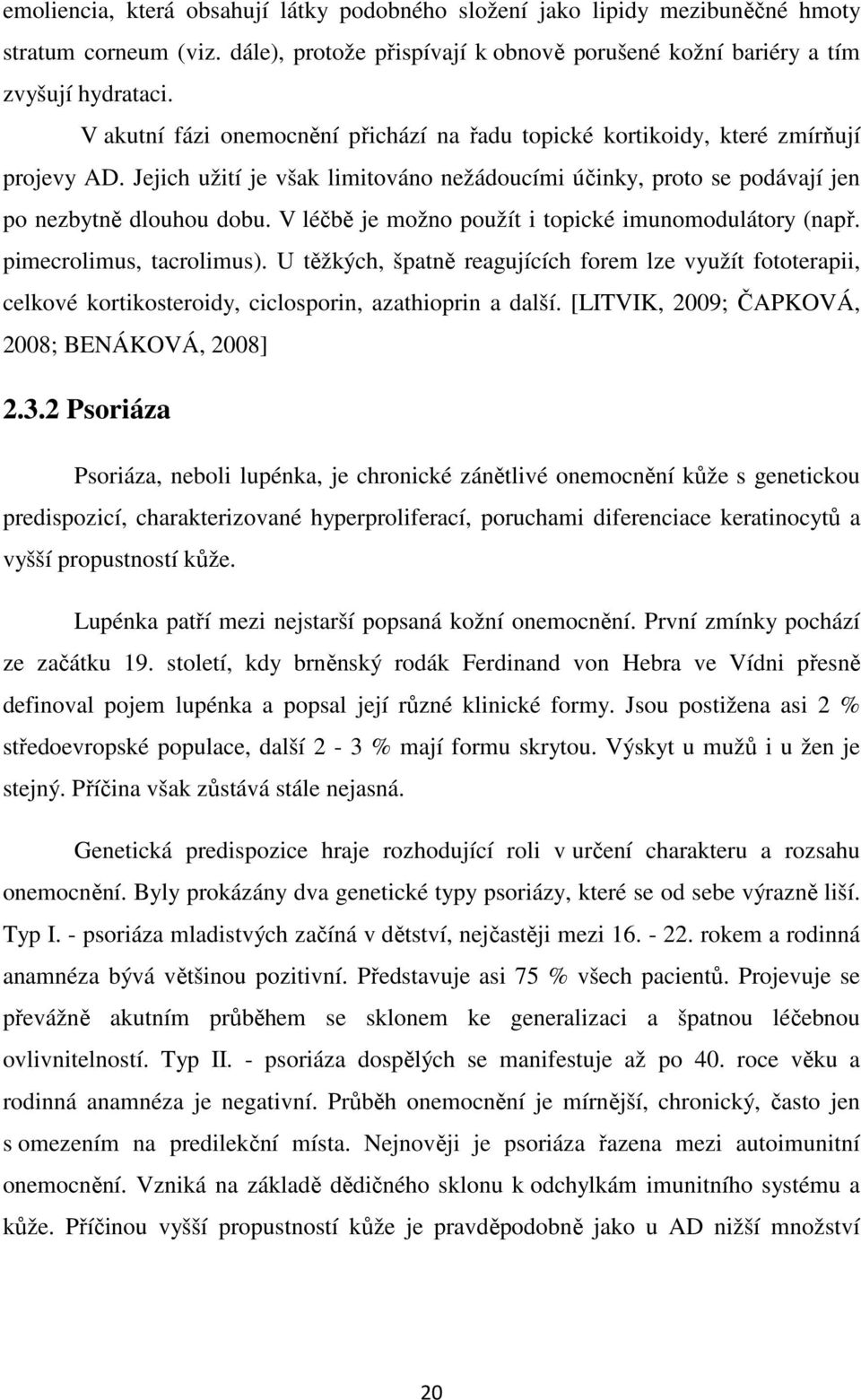 V léčbě je možno použít i topické imunomodulátory (např. pimecrolimus, tacrolimus).