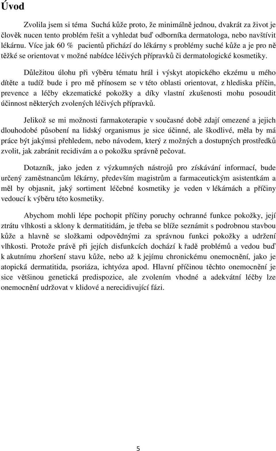 Důležitou úlohu při výběru tématu hrál i výskyt atopického ekzému u mého dítěte a tudíž bude i pro mě přínosem se v této oblasti orientovat, z hlediska příčin, prevence a léčby ekzematické pokožky a