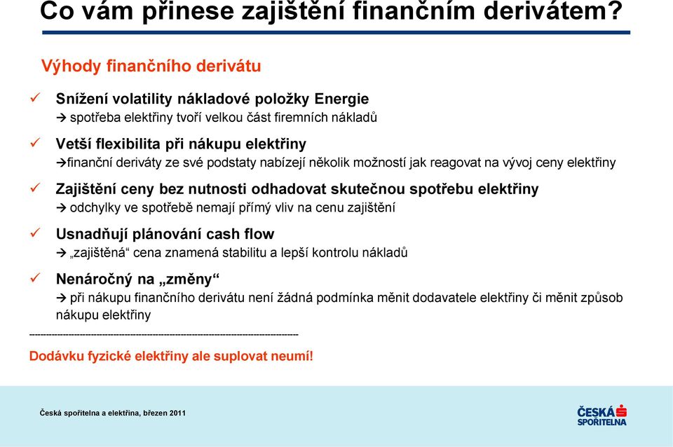 podstaty nabízejí několik možností jak reagovat na vývoj ceny elektřiny Zajištění ceny bez nutnosti odhadovat skutečnou spotřebu elektřiny odchylky ve spotřebě nemají přímý vliv na cenu zajištění