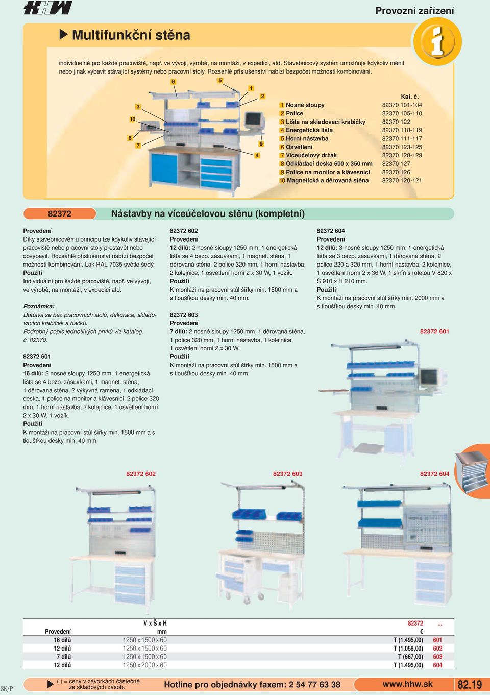 Energetická lišta 82370 8-9 5 Horní nástavba 82370-7 6 Osvětlení 82370 23-25 7 Víceúčelový držák 82370 28-29 8 Odkládací deska 600 x 350 mm 82370 27 9 Police na monitor a klávesnici 82370 26 0