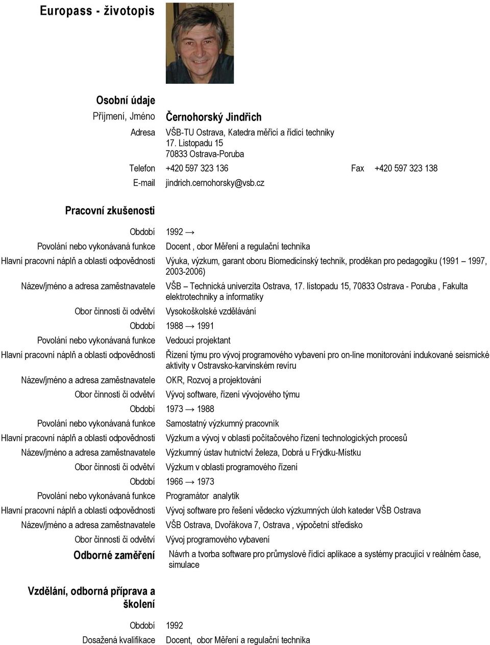 cz 1992 Docent, obor Měření a regulační technika Výuka, výzkum, garant oboru Biomedicínský technik, proděkan pro pedagogiku (1991 1997, 2003-2006) Odborné zaměření Vzdělání, odborná příprava a