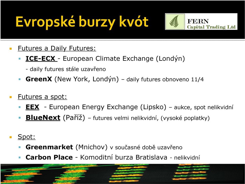 (Lipsko) aukce, spot nelikvidní BlueNext (Paříž) futures velmi nelikvidní, (vysoké poplatky) Spot: