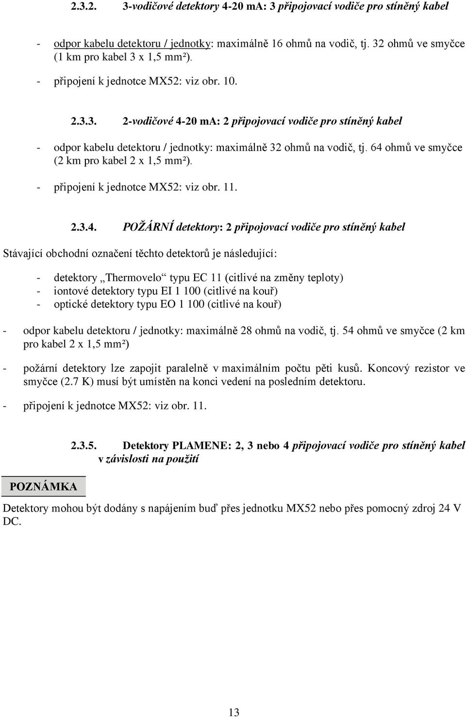 64 ohmů ve smyčce (2 km pro kabel 2 x 1,5 mm²). - připojení k jednotce MX52: viz obr. 11. 2.3.4. POŽÁRNÍ detektory: 2 připojovací vodiče pro stíněný kabel Stávající obchodní označení těchto detektorů