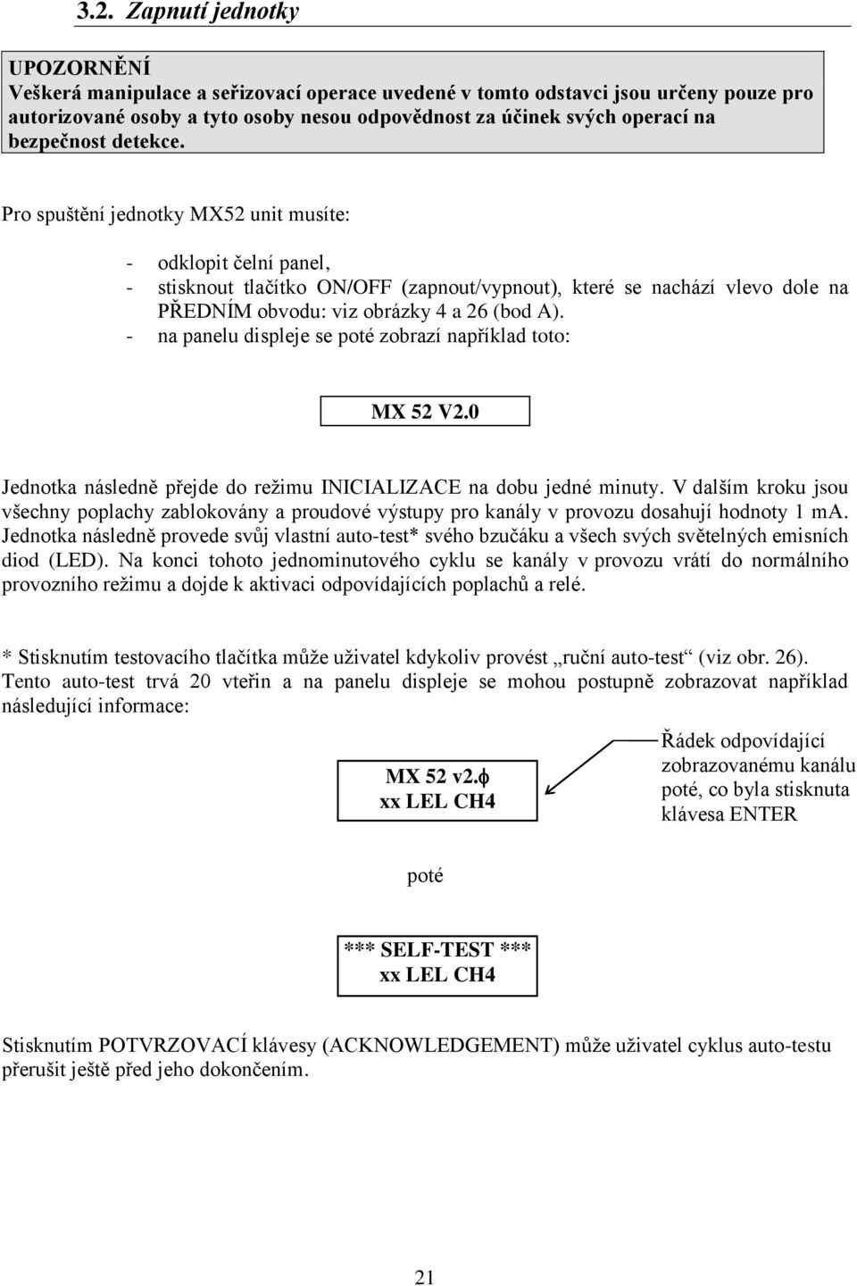 Pro spuštění jednotky MX52 unit musíte: - odklopit čelní panel, - stisknout tlačítko ON/OFF (zapnout/vypnout), které se nachází vlevo dole na PŘEDNÍM obvodu: viz obrázky 4 a 26 (bod A).