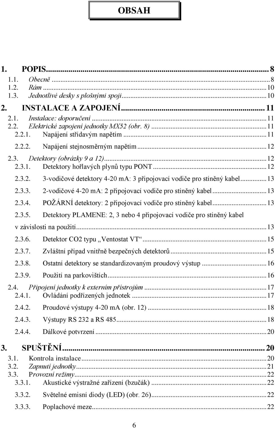 .. 13 2.3.3. 2-vodičové 4-20 ma: 2 připojovací vodiče pro stíněný kabel... 13 2.3.4. POŽÁRNÍ detektory: 2 připojovací vodiče pro stíněný kabel... 13 2.3.5.