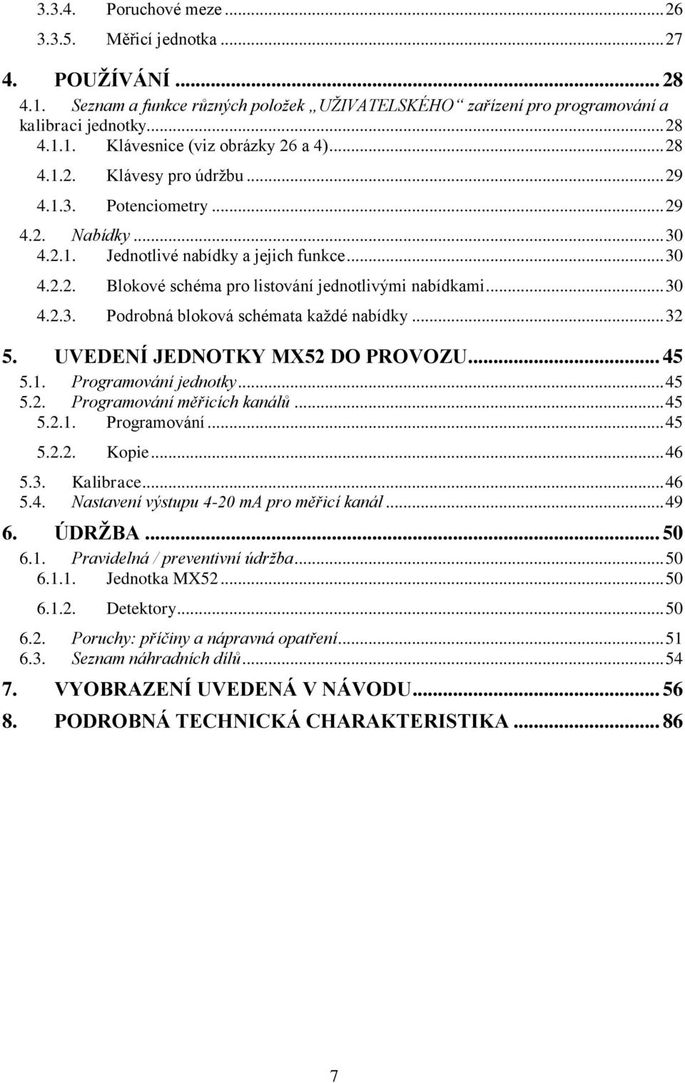 .. 32 5. UVEDENÍ JEDNOTKY MX52 DO PROVOZU... 45 5.1. Programování jednotky... 45 5.2. Programování měřicích kanálů... 45 5.2.1. Programování... 45 5.2.2. Kopie... 46 5.3. Kalibrace... 46 5.4. Nastavení výstupu 4-20 ma pro měřicí kanál.