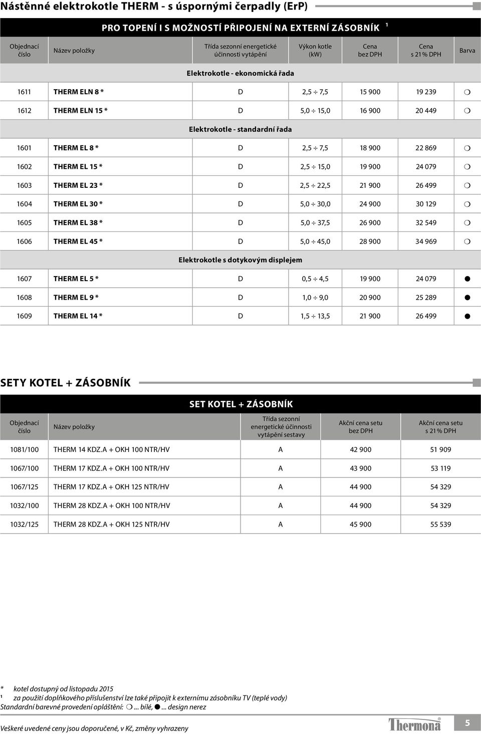 THERM EL 15 * D 2,5 15,0 19 900 24 079 1603 THERM EL 23 * D 2,5 22,5 21 900 26 499 1604 THERM EL 30 * D 5,0 30,0 24 900 30 129 1605 THERM EL 38 * D 5,0 37,5 26 900 32 549 1606 THERM EL 45 * D 5,0
