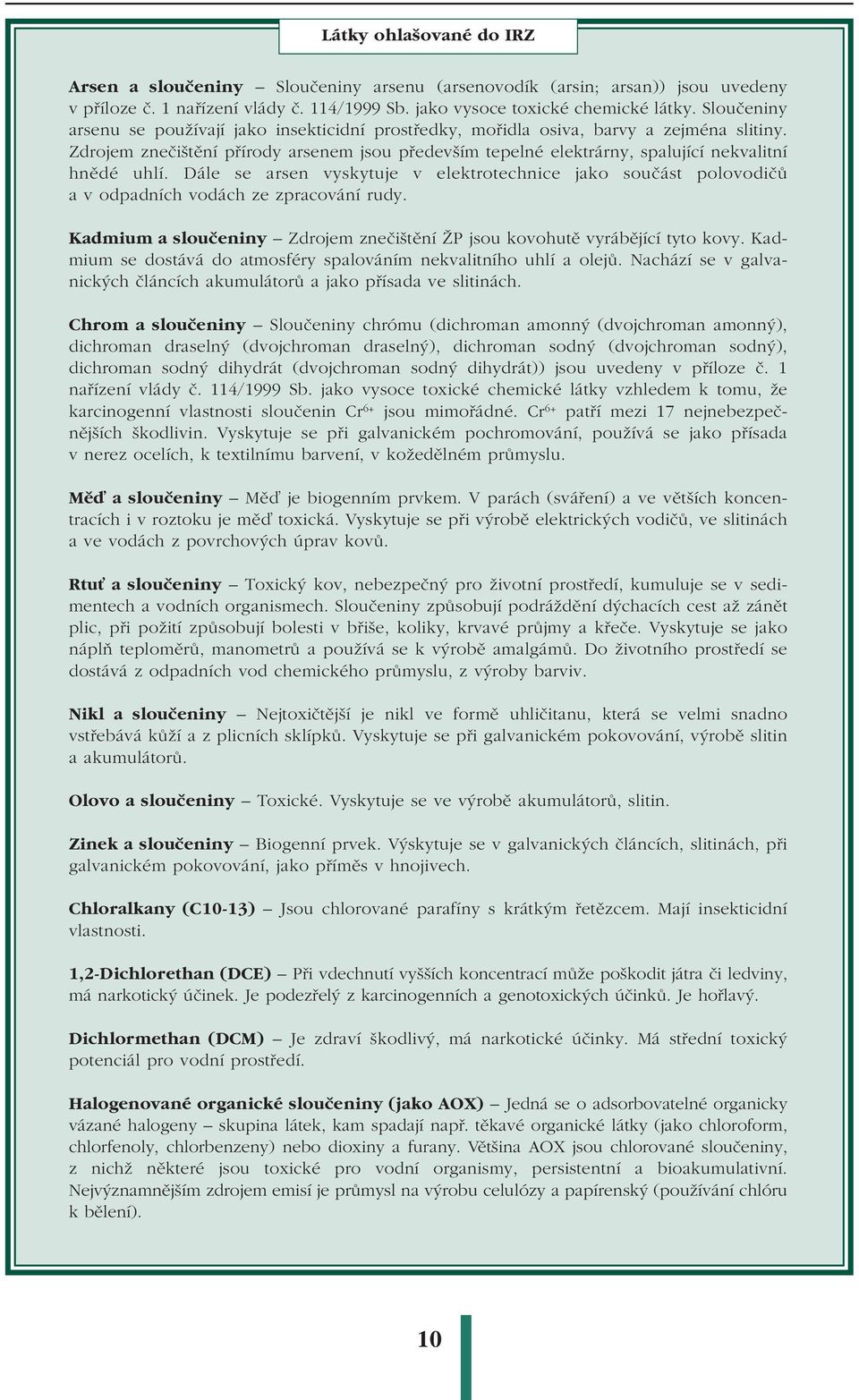 Zdrojem znečištění přírody arsenem jsou především tepelné elektrárny, spalující nekvalitní hnědé uhlí.