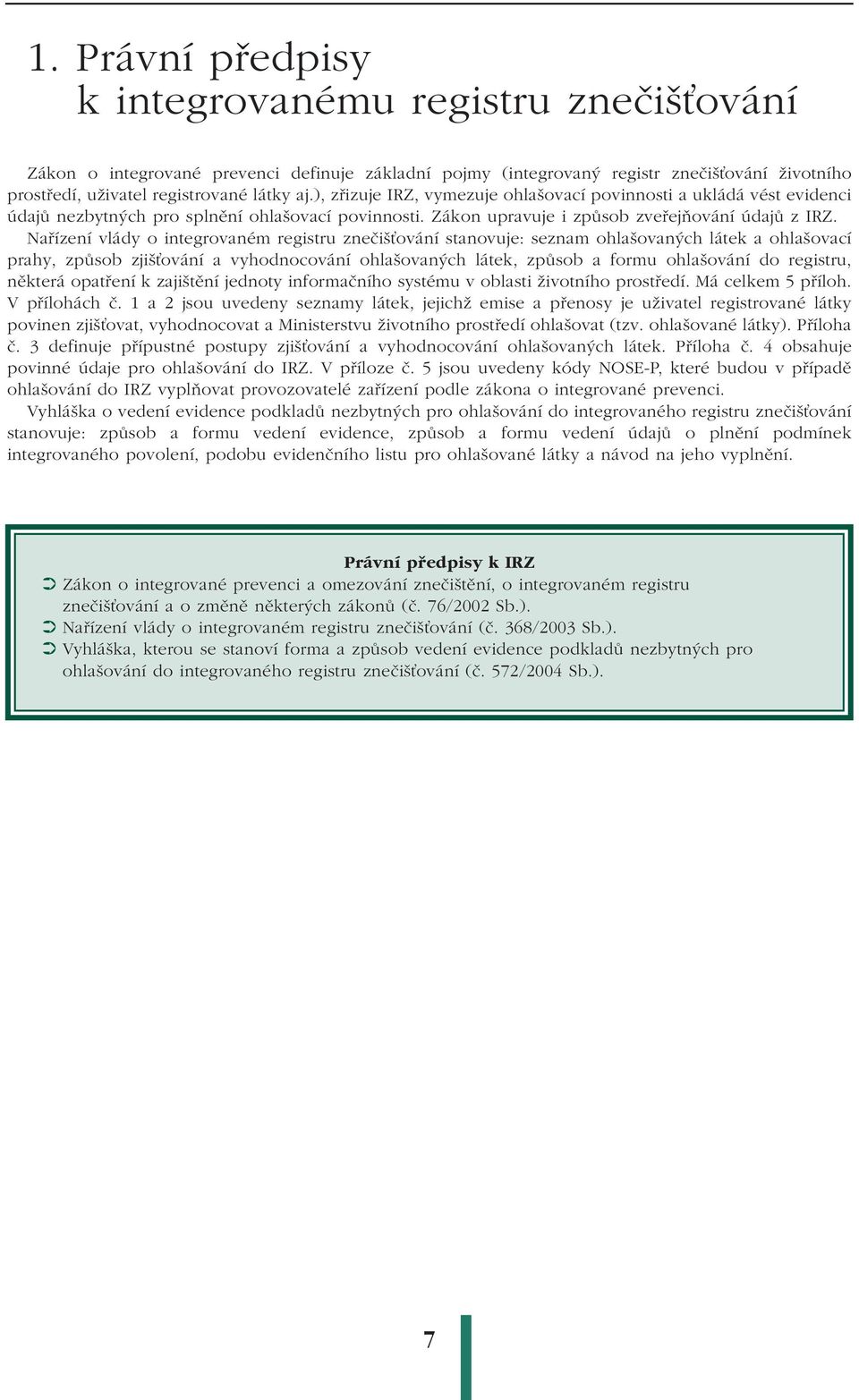 Nařízení vlády o integrovaném registru znečišťování stanovuje: seznam ohlašovaných látek a ohlašovací prahy, způsob zjišťování a vyhodnocování ohlašovaných látek, způsob a formu ohlašování do