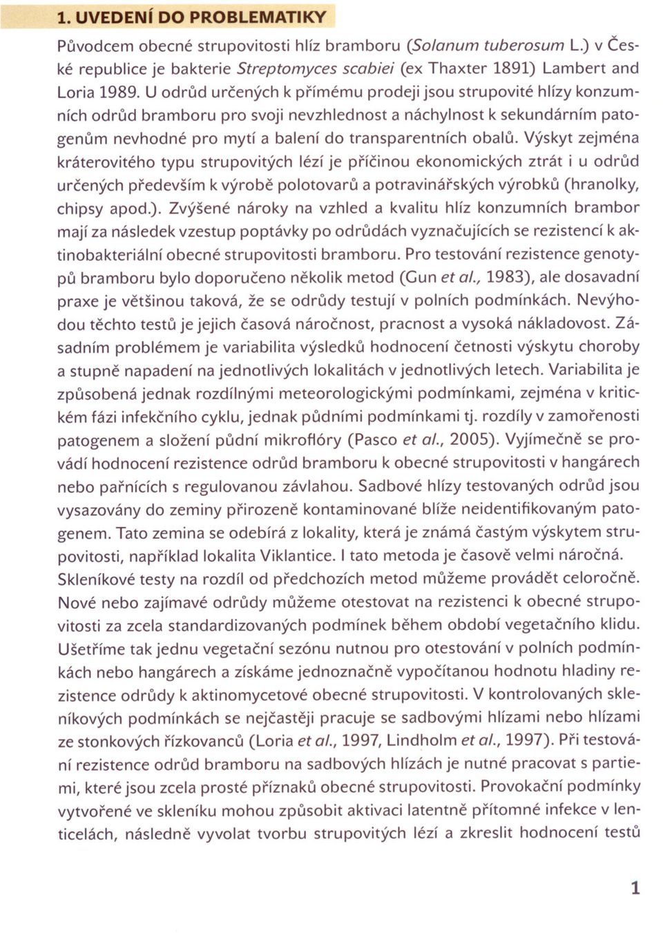 kráterovitého typu strupovitých obalu. Výskyt zejména lézí je prícinou ekonomických ztrát i u odrud urcených predevším k výrobe polotovaru a potravinárských výrobku (hranolky, chipsy apod.).