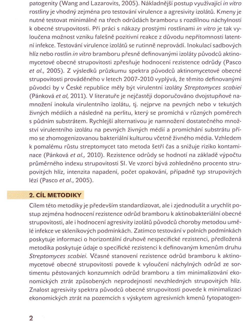 Pri práci s nákazy prostými rostlinami in vitro je tak vyloucena možnost vzniku falešne pozitivní reakce z duvodu neprítomnosti latentní infekce. Testování virulence izolátu se rutinne neprovádí.