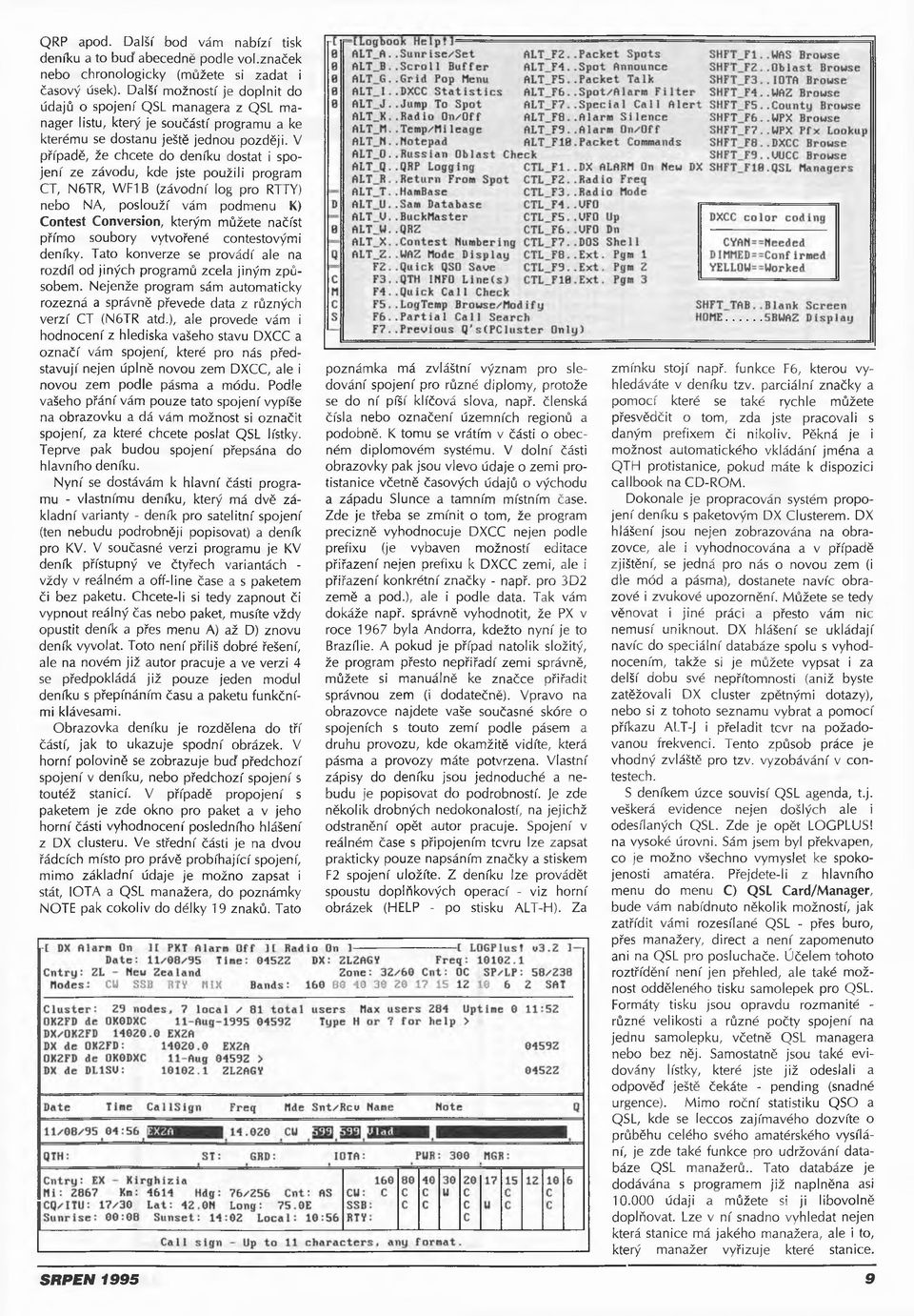 V případě, že chcete do deníku dostat i spojení ze závodu, kde jste použili program CT, N6TR, W F1B (závodní log pro RTTY) nebo NA, poslouží vám podmenu K) Contest Conversion, kterým můžete načíst