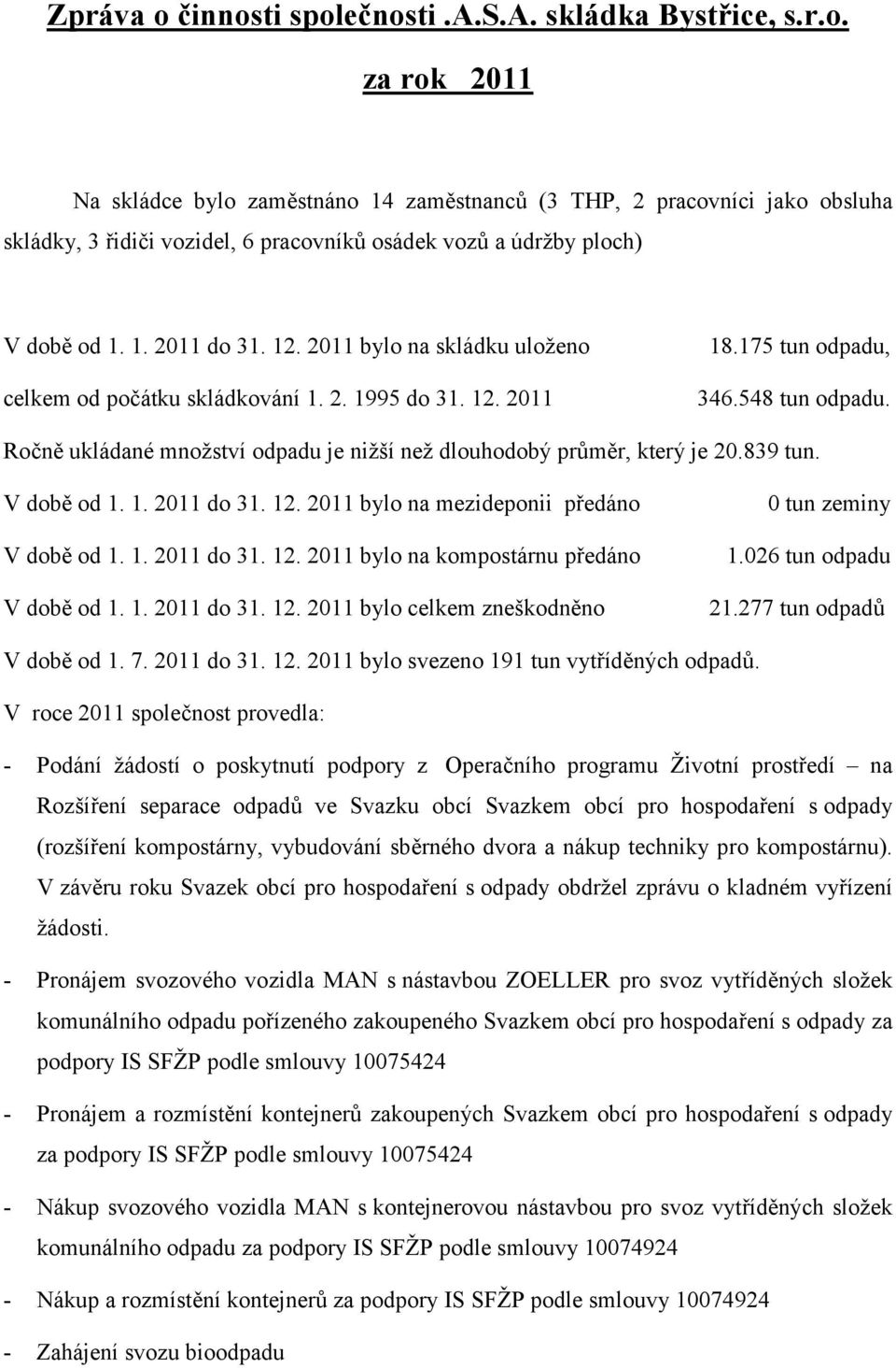 Ročně ukládané množství odpadu je nižší než dlouhodobý průměr, který je 20.839 tun. V době od 1. 1. 2011 do 31. 12. 2011 bylo na mezideponii předáno V době od 1. 1. 2011 do 31. 12. 2011 bylo na kompostárnu předáno V době od 1.