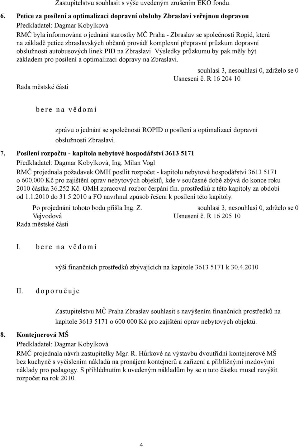 na základě petice zbraslavských občanů provádí komplexní přepravní průzkum dopravní obslužnosti autobusových linek PID na Zbraslavi.